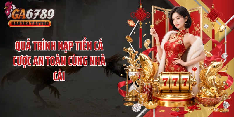 Quá trình nạp tiền cá cược an toàn cùng nhà cái